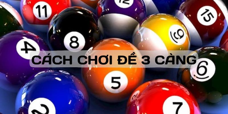 Cách Chơi Đề 3 Càng - Bí Mật Kiếm Tiền Từ Chuyên Gia